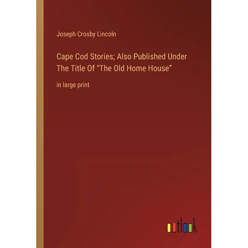 Cape Cod Stories; Also Published Under The Title Of The Old Home House: in large print