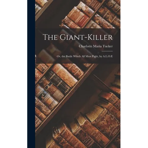 The Giant-Killer: Or, the Battle Which All Must Fight, by A.L.O.E