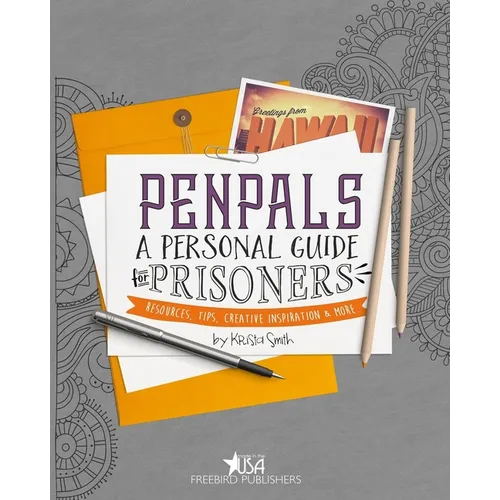 Pen Pals: A Personal Guide For Prisoners: Resources, Tips, Creative Inspiration and More