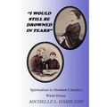 "I Would Still Be Drowned in Tears": Spiritualism in Abraham Lincoln's White House