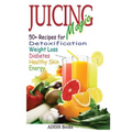 Juicing Magic: 50+ Recipes for Detoxification, Weight Loss, Healthy Smooth Skin, Diabetes, Gain Energy and De-Stress