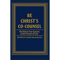 Be Christ's Co-Counsel: The Path to True Success in the Practice of Law