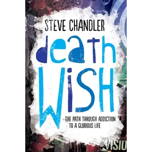 Death Wish: The Path through Addiction to a Glorious Life