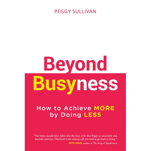 Beyond Busyness: How to Achieve More by Doing Less﻿