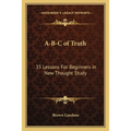 A-B-C of Truth: 35 Lessons For Beginners in New Thought Study
