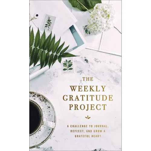 The Weekly Gratitude Project: A Challenge to Journal, Reflect, and Grow a Grateful Heart (a 52-Week Guided Devotional Journal)