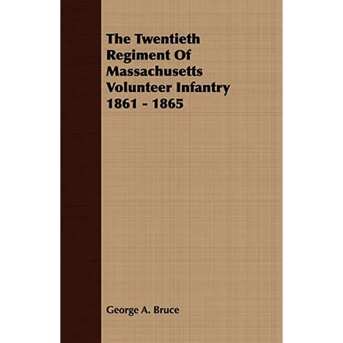 The Twentieth Regiment Of Massachusetts Volunteer Infantry 1861 - 1865