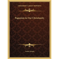 Paganism in Our Christianity