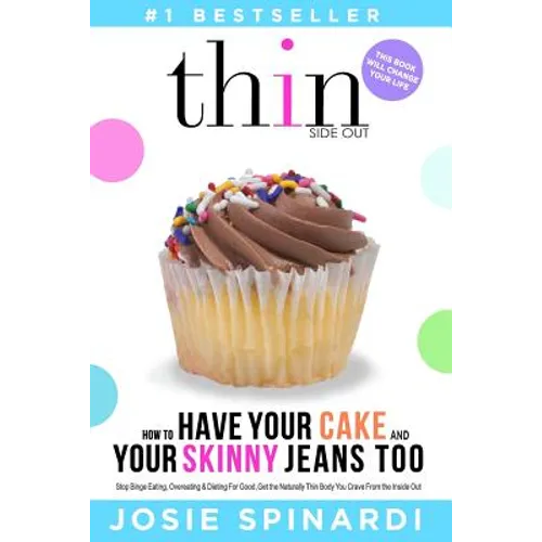 How to Have Your Cake and Your Skinny Jeans Too: Stop Binge Eating, Overeating and Dieting For Good, Get the Naturally Thin Body You Crave From the In