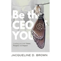 Be the CEO of YOU: Leading You with Vision, Purpose and Impact