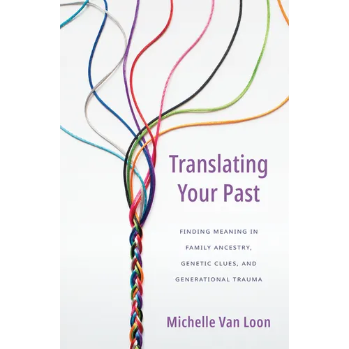 Translating Your Past: Finding Meaning in Family Ancestry, Genetic Clues, and Generational Trauma