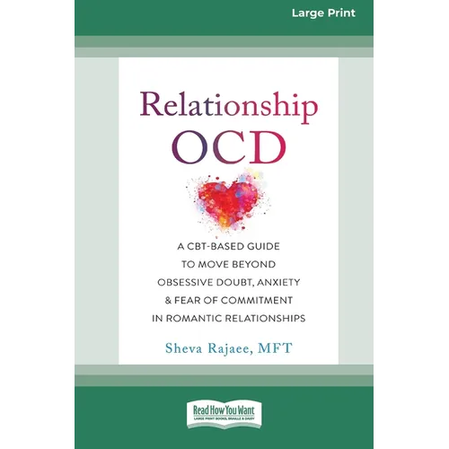 Relationship OCD: A CBT-Based Guide to Move Beyond Obsessive Doubt, Anxiety, and Fear of Commitment in Romantic Relationships [Large Print 16 Pt Editi