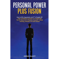 Personal Power Plus Fusion. How to Win Arguments and P**s People Off + Self Confidence Evolution for Single Men. The #1 Source for Influence, Success,