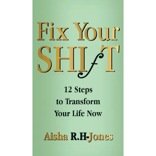 Fix Your Shift: 12 Steps to Transform Your Life Now