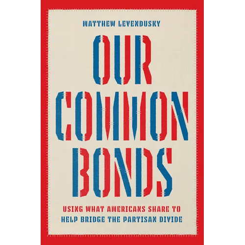 Our Common Bonds: Using What Americans Share to Help Bridge the Partisan Divide