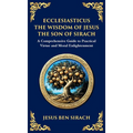 Ecclesiasticus (The Wisdom of Jesus the Son of Sirach): Timeless Teachings on Virtue, Wisdom, and Faith (Deluxe Hardbound Edition)