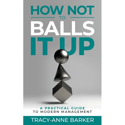 How not to Balls it up: A practical guide to modern management