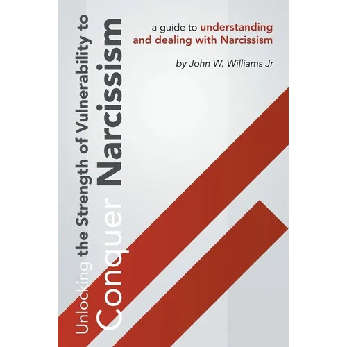 Unlocking The Strength Of Vulnerability: To Conquer Narcissism