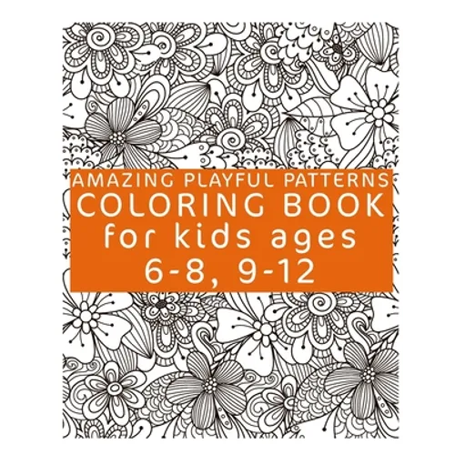 Amazing Playful Patterns Coloring Book: Coloring Book for Kids Ages 6-8, 9-12