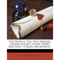 The Novels: The Two Friends. Father Alexey's Story. Three Meetings. a Quiet Backwater...