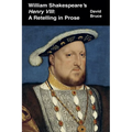 William Shakespeare's Henry VIII: A Retelling in Prose