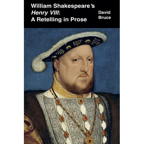 William Shakespeare's Henry VIII: A Retelling in Prose