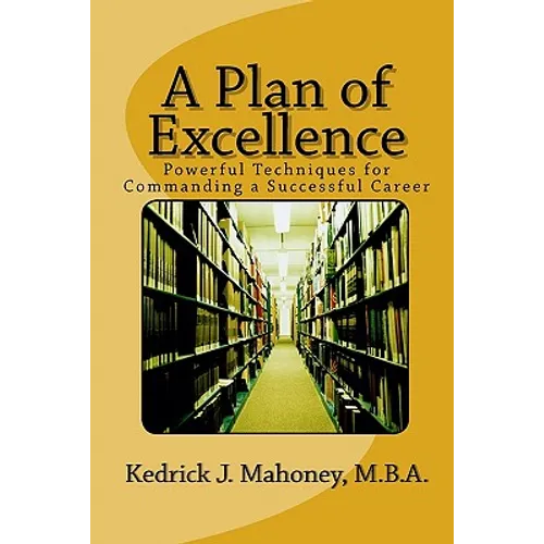 A Plan of Excellence: Powerful Techniques for Commanding a Successful Career