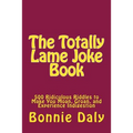 The Totally Lame Joke Book: 500 Ridiculous Riddles to Make You Moan, Groan, and Experience Indigestion