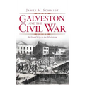 Galveston and the Civil War: An Island City in the Maelstrom