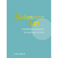 Balancing ACT: Mindfulness Practices for Thriving at Work