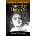 Leave the Light On: How to Turn Past Trauma into Psychic Power-An Alchemist's Psychic Development Masterclass with Meditations, Exercises, and Energy