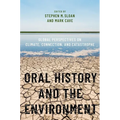 Oral History and the Environment: Global Perspectives on Climate, Connection, and Catastrophe
