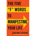 The Five F Words To Manifesting Your Life