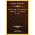 Treatises On Poetry, Modern Romance, And Rhetoric (1839)