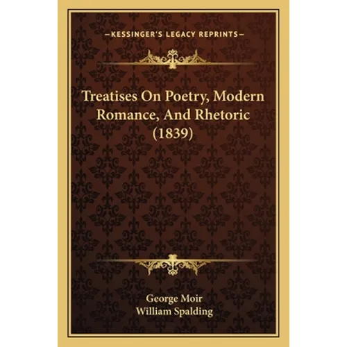 Treatises On Poetry, Modern Romance, And Rhetoric (1839)