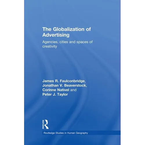 The Globalization of Advertising: Agencies, Cities and Spaces of Creativity