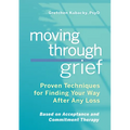 Moving Through Grief: Proven Techniques for Finding Your Way After Any Loss