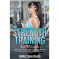 Strength Training For Women: Strength, Fat and Weight Loss Workouts, Routines, Exercises and Dieting Guide