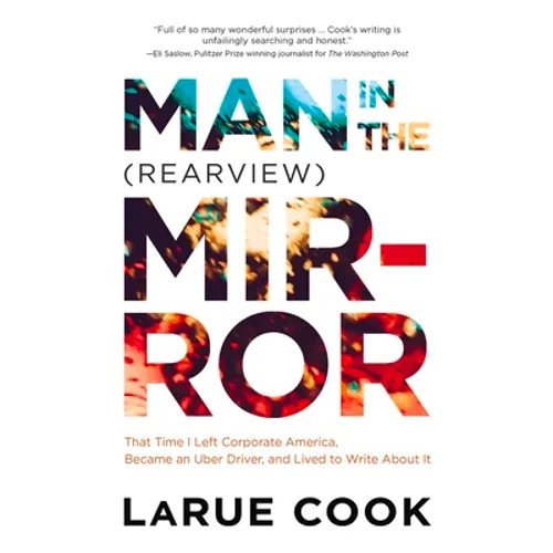 Man in the (Rearview) Mirror: That Time I Left Corporate America, Became an Uber Driver, and Lived to Write about It