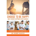 Choose to be Happy: And I Choose Happiness Over Sadness