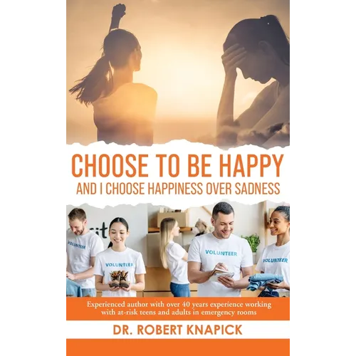 Choose to be Happy: And I Choose Happiness Over Sadness