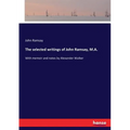 The selected writings of John Ramsay, M.A.: With memoir and notes by Alexander Walker