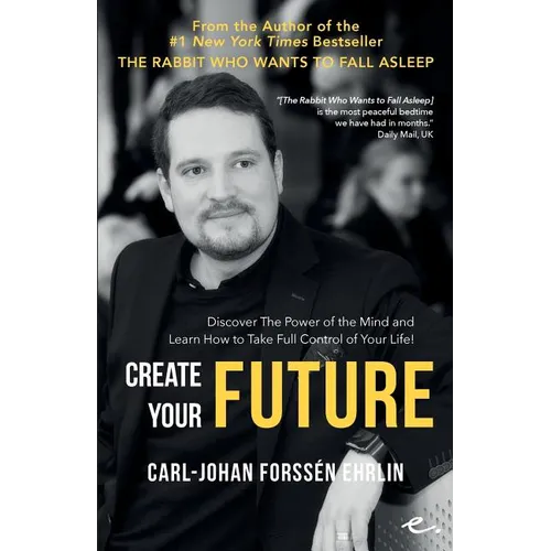 Create your Future: Discover the Power of the Mind and Learn How to Take Full Control of Your Life!