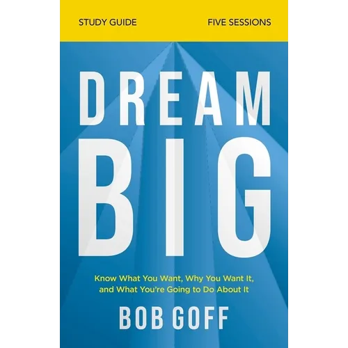 Dream Big Bible Study Guide: Know What You Want, Why You Want It, and What You're Going to Do about It