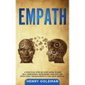 Empath: A Practical Step-By-Step Guide to Gain Self-Confidence, Developing Your Gift and Effectively Managing Empathy for Your Survival