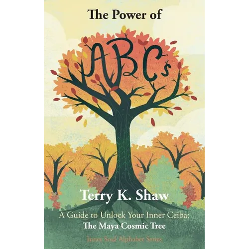 The Power of ABCs: A Guide to Unlock Your Inner Ceiba: The Maya Cosmic Tree