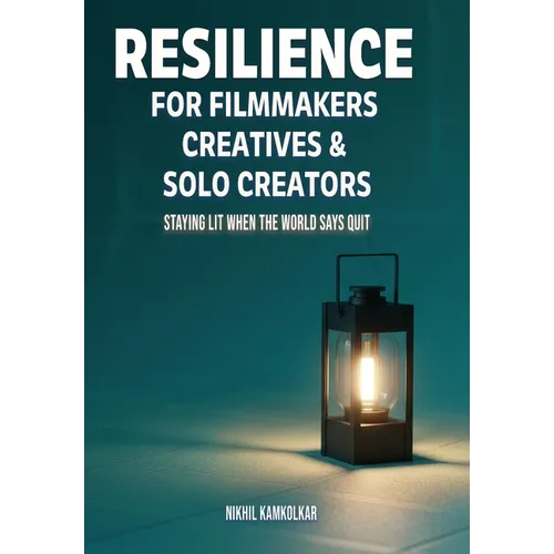 Resilience for Filmmakers, Creatives & Solo Creators: Staying Lit When the World Says Quit