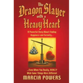 The Dragon Slayer with a Heavy Heart: A Powerful Story about Finding Happiness and Serenity...Even When You Really, Really Wish Some Things Were Diffe