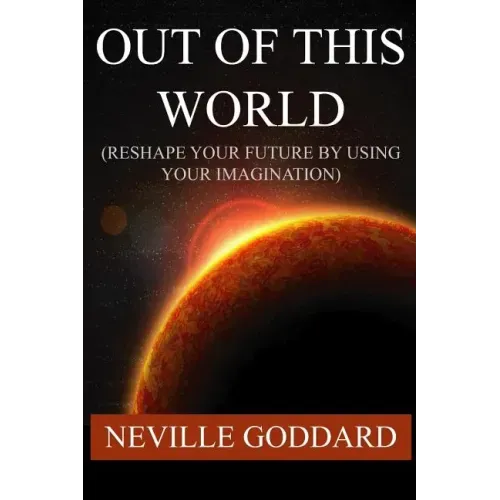 Out of This World (Reshape Your Future by Using Your Imagination)