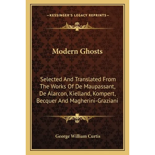 Modern Ghosts: Selected And Translated From The Works Of De Maupassant, De Alarcon, Kielland, Kompert, Becquer And Magherini-Graziani